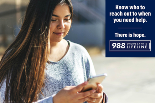 Know who to reach out to when you need help. 988 Suicide & Crisis Lifeline